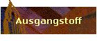 Ausgangstoff